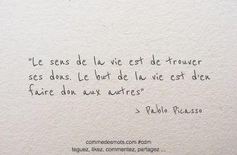 Le sens de la vie est de trouver ses dons. Le but de la vie est d’en faire don aux autres