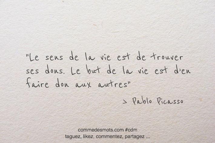 Le sens de la vie est de trouver ses dons. Le but de la vie est d’en faire don aux autres