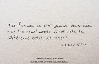 Les femmes ne sont jamais désarmées par les compliments. C'est cela la différence entre les sexes.