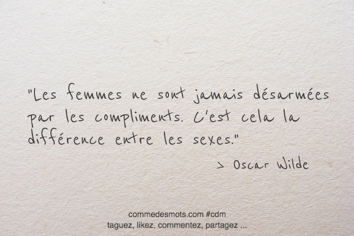 Les femmes ne sont jamais désarmées par les compliments. C'est cela la différence entre les sexes.