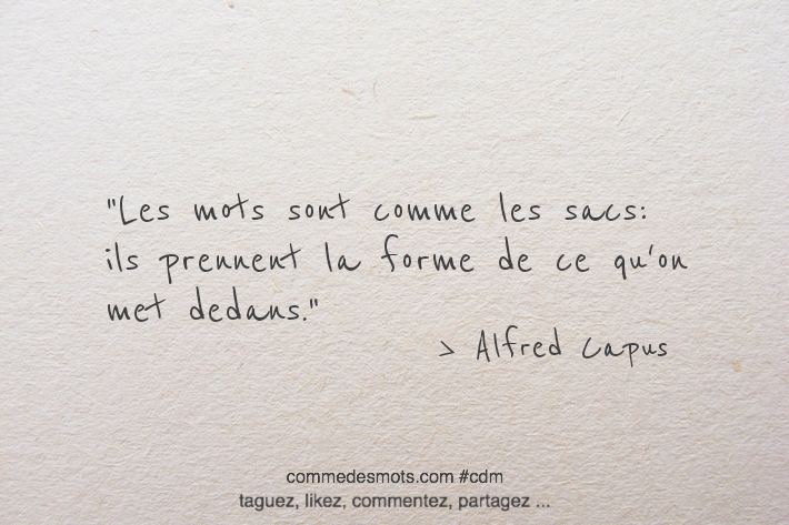 Les mots sont comme les sacs: ils prennent la forme de ce qu'on met dedans.