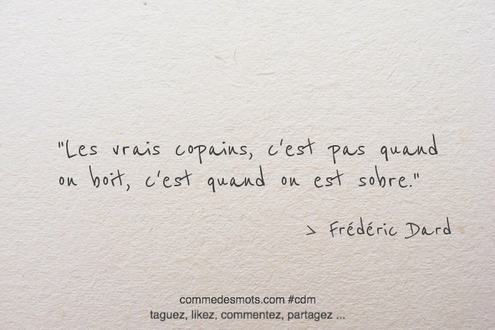 Les vrais copains, c'est pas quand on boit, c'est quand on est sobre.