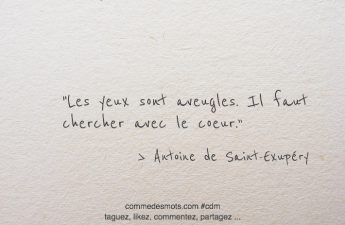 Les yeux sont aveugles. Il faut chercher avec le coeur.