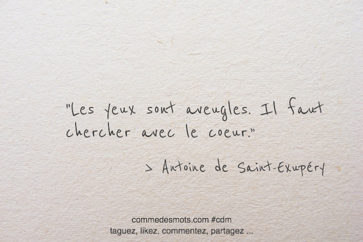 Les yeux sont aveugles. Il faut chercher avec le coeur.