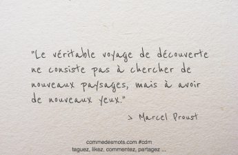 Le véritable voyage de découverte ne consiste pas à chercher de nouveaux paysages, mais à avoir de nouveaux yeux.