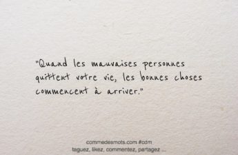 citation du jour sur le thème "A méditer" : "Quand les mauvaises personnes quittent votre vie, les bonnes choses commencent à arriver."