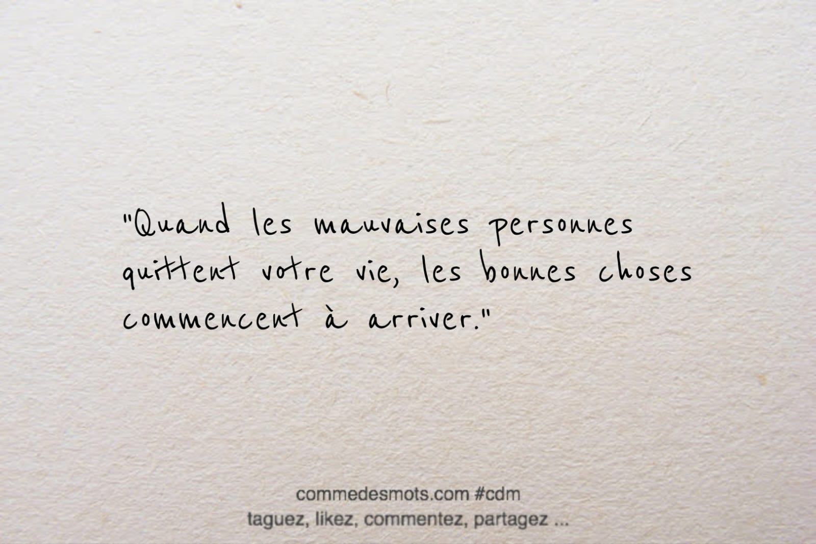 citation du jour sur le thème "A méditer" : "Quand les mauvaises personnes quittent votre vie, les bonnes choses commencent à arriver."