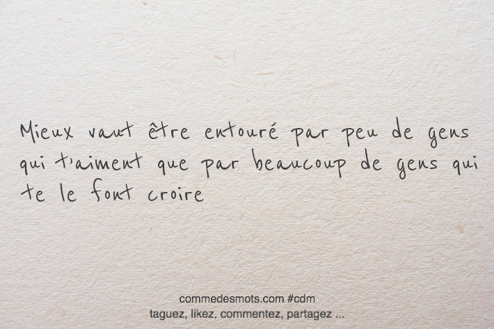 Mieux vaut être entouré par peu de gens qui t’aiment que par beaucoup de gens qui te le font croire