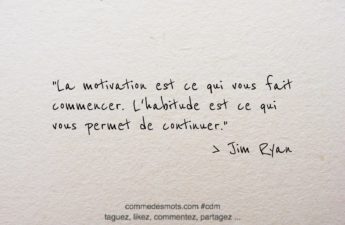 Citation sur le thème "motivation" : La motivation est ce qui vous fait commencer. L'habitude est ce qui vous permet de continuer.