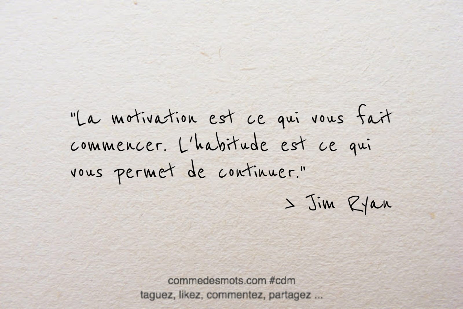 Citation sur le thème "motivation" : La motivation est ce qui vous fait commencer. L'habitude est ce qui vous permet de continuer.