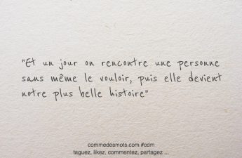 Et un jour on rencontre une personne sans même le vouloir , puis elle devient notre plus belle histoire