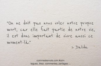 On ne doit pas nous voler notre propre mort, car elle fait partie de notre vie, il est donc important de vivre aussi ce moment-là.