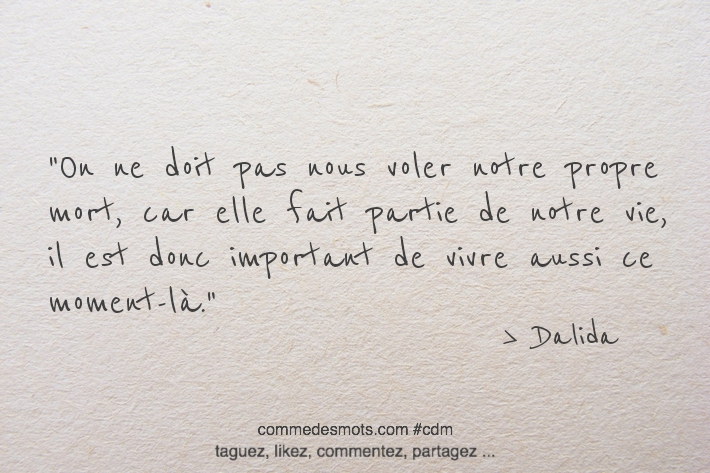 On ne doit pas nous voler notre propre mort, car elle fait partie de notre vie, il est donc important de vivre aussi ce moment-là.