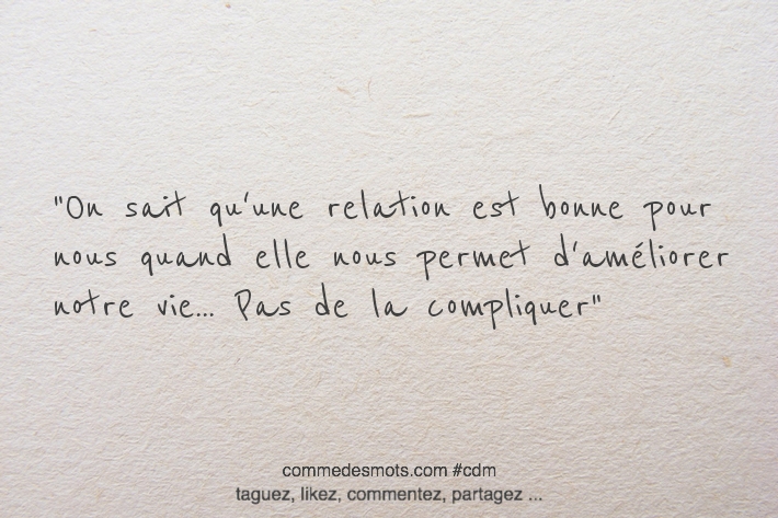 "On sait qu'une relation est bonne pour nous quand elle nous permet d'améliorer notre vie... pas de la compliquer"