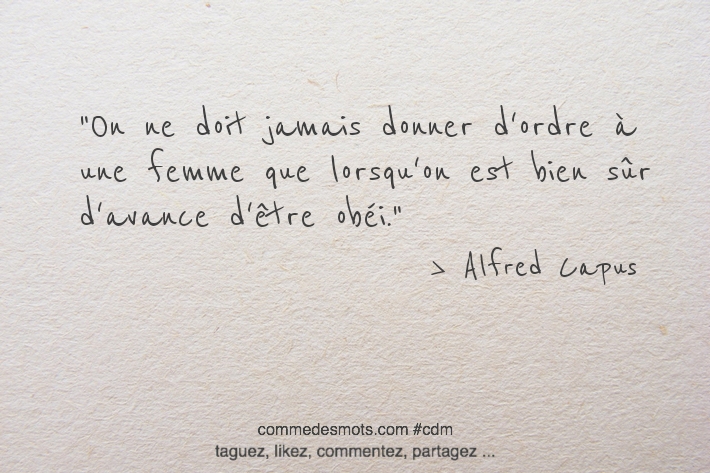 On ne doit jamais donner d'ordre à une femme que lorsqu'on est bien sûr d'avance d'être obéi.