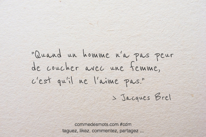 Quand un homme n'a pas peur de coucher avec une femme, c'est qu'il ne l'aime pas.