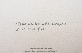 Redis-moi les mots auxquels je ne crois plus.