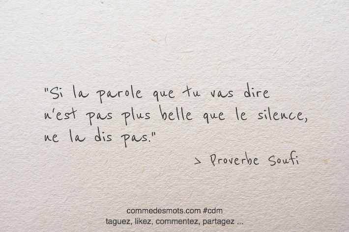 Si la parole que tu vas dire n'est pas plus belle que le silence, ne la dis pas.