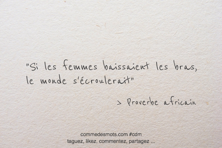 Si les femmes baissaient les bras, le monde s'écroulerait