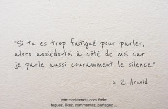 Si tu es trop fatigué pour parler, alors assieds-toi à côté de moi car je parle aussi couramment le silence