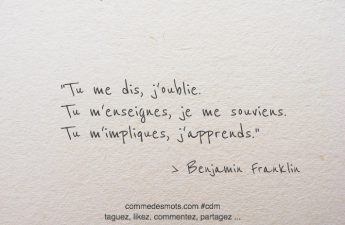 Tu me dis, j'oublie. Tu m'enseignes, je me souviens. Tu m'impliques, j'apprends.