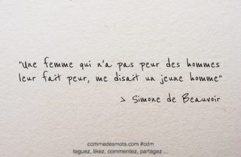 Citation de Simone de Beauvoir : Une femme qui n'a pas peur des hommes leur fait peur, me disait un jeune homme.