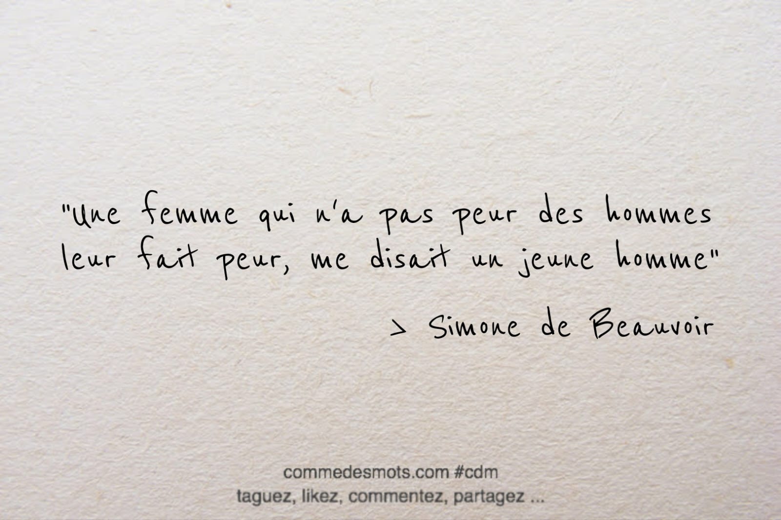 Citation de Simone de Beauvoir : Une femme qui n'a pas peur des hommes leur fait peur, me disait un jeune homme.