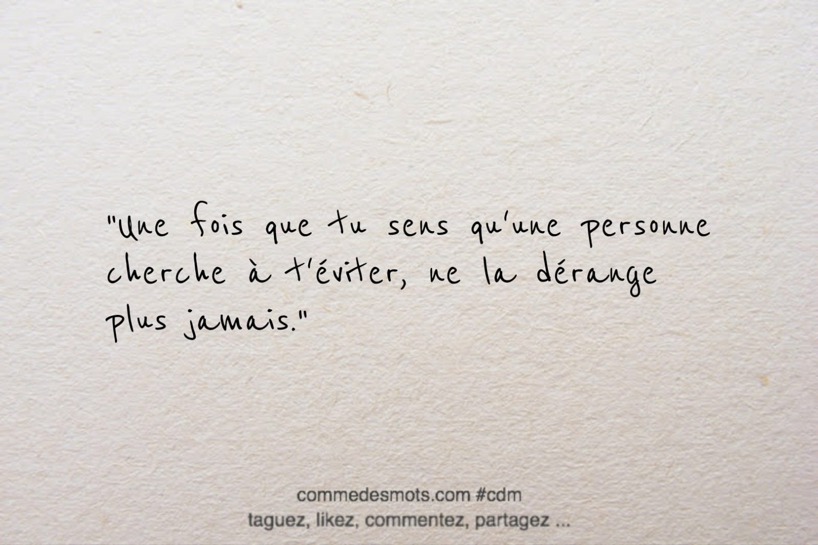 Citation du jour: "Une fois que tu sens qu'une personne cherche à t'éviter, ne la dérange plus jamais."