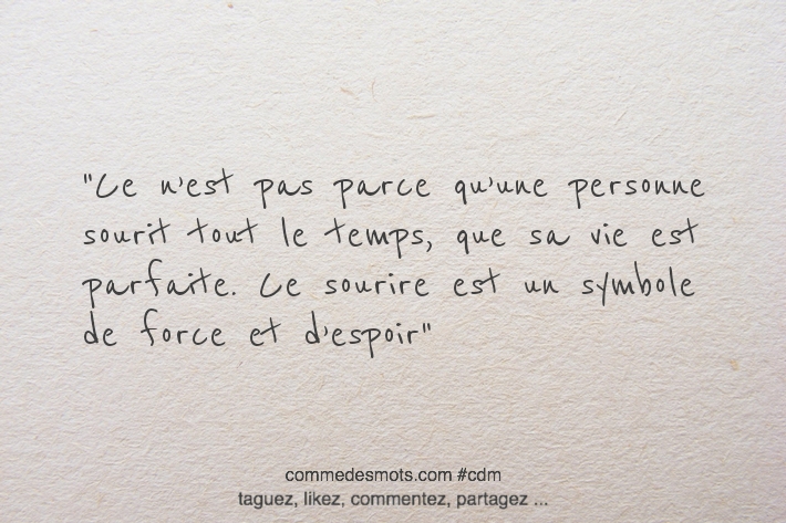 Ce n’est pas parce qu’une personne sourit tout le temps, que sa vie est parfaite. Ce sourire est un symbole de force et d’espoir.