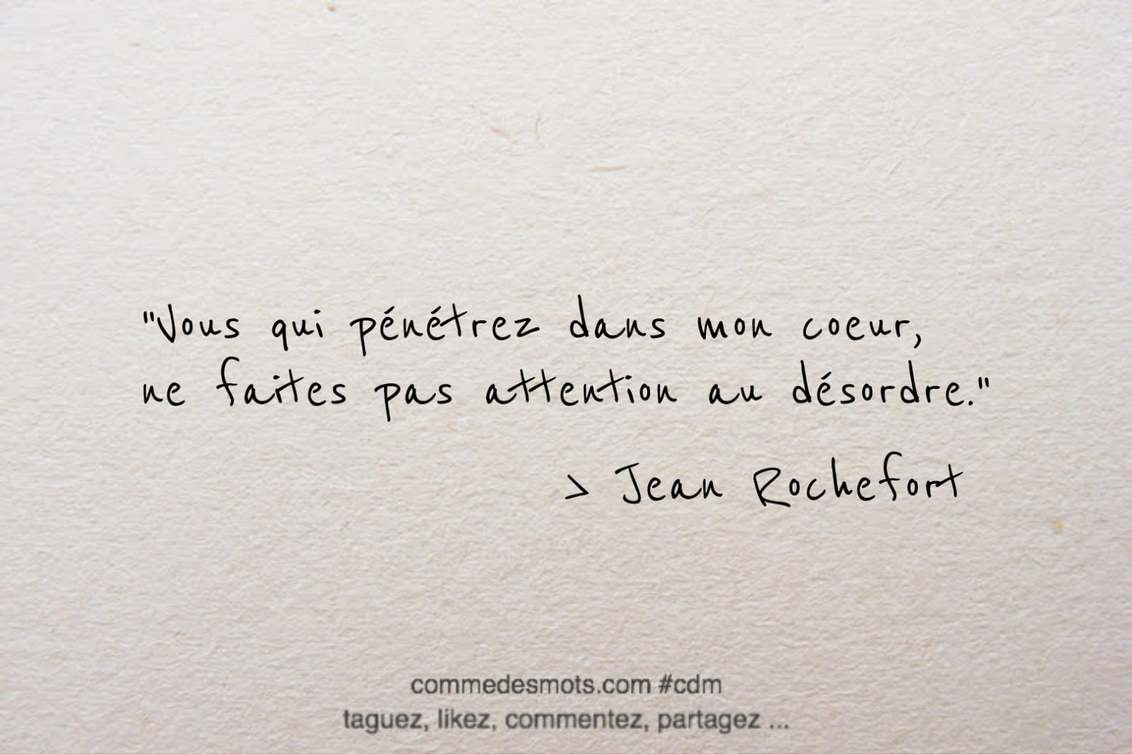citation de de Jean Rochefort "Vous qui pénétrez dans mon coeur, ne faites pas attention au désordre."