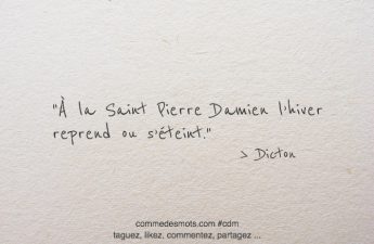 À la Saint Pierre Damien l’hiver reprend ou s’éteint.