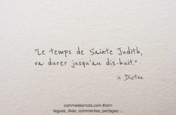 Le temps de Sainte Judith, va durer jusqu'au dix-huit.