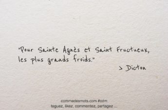 dicton du 16 avril jour de la Saint Fructueux : "Pour Sainte Agnès et Saint Fructueux, les plus grands froids."