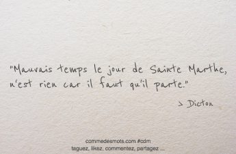 Mauvais temps le jour de Sainte Marthe, n'est rien car il faut qu'il parte.