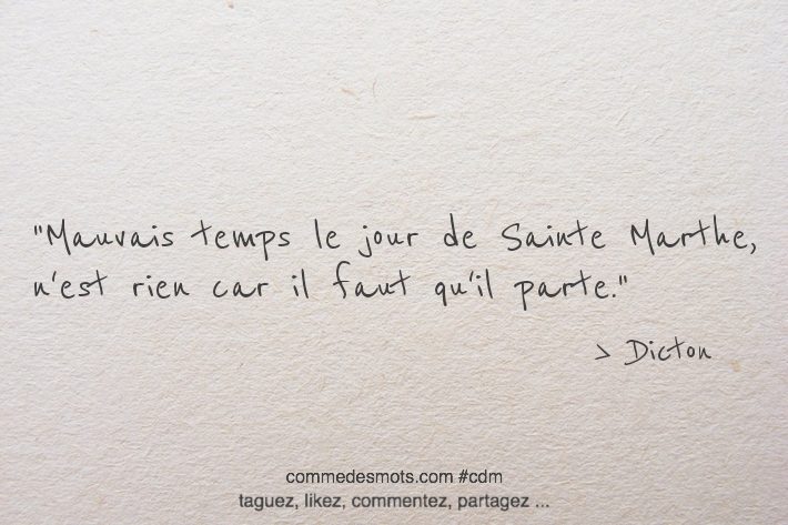 Mauvais temps le jour de Sainte Marthe, n'est rien car il faut qu'il parte.