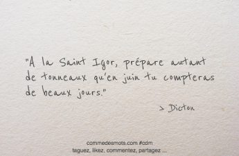 A la Saint Igor, prépare autant de tonneaux qu'en juin tu compteras de beaux jours.