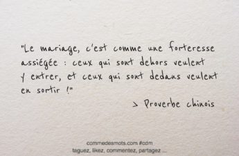 Proverbe du jour : "Le mariage, c'est comme une forteresse assiégée : ceux qui sont dehors veulent y entrer, et ceux qui sont dedans veulent en sortir !"