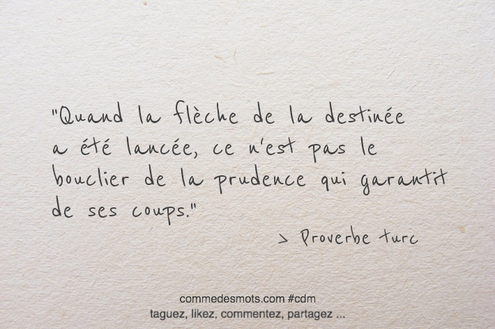 Quand la flèche de la destinée a été lancée, ce n'est pas le bouclier de la prudence qui garantit de ses coups.